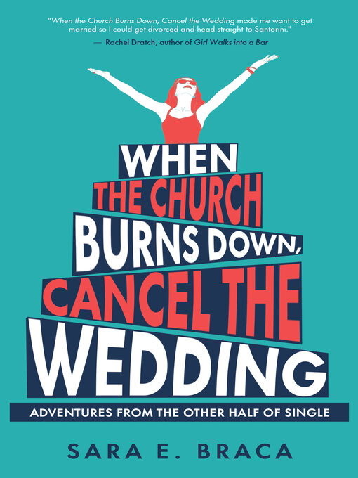 Title details for When the Church Burns Down, Cancel the Wedding by Sara E. Braca - Available